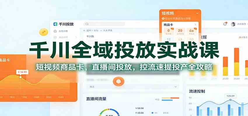 千川全域投放实战课：短视频商品卡，直播间投放，控流速提投产全攻略_菜菜笔记