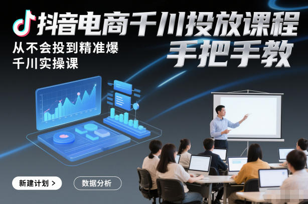 抖音电商千川投放课程，从不会投到精准爆，千川实操课，手把手教_菜菜笔记