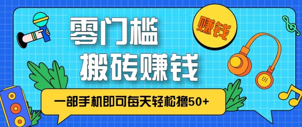 零成本零门槛无脑搬砖赚钱项目，只需一部手机即可每天轻松撸50+_菜菜笔记