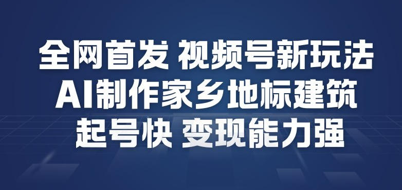 全网首发，视频号新玩法，AI制作家乡地标建筑，起号快，变现能力强_菜菜笔记