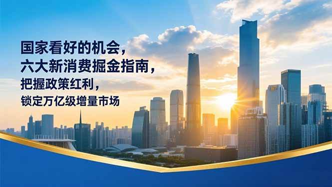 （16995期）某付费文章：国家看好的机会，六大新消费掘金指南，把握政策红利，锁定万亿级增量市场_菜菜笔记