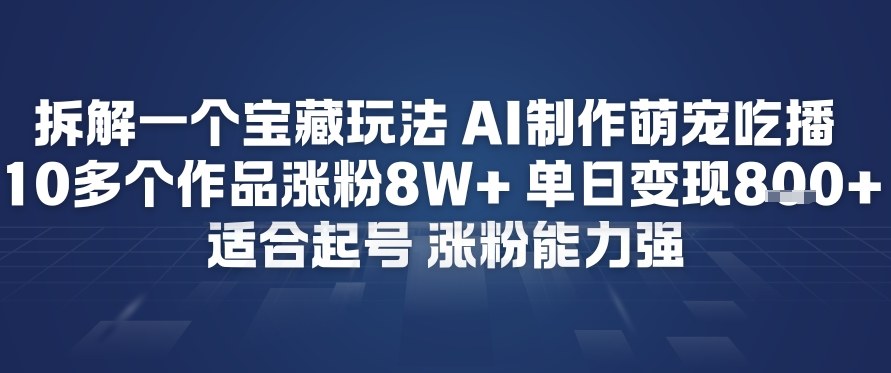 拆解一个宝藏玩法，AI制作萌宠吃播，10多个作品涨粉8W+，适合起号，涨粉能力强_菜菜笔记