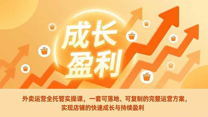 （17028期）外卖运营全托管实操课，一套可落地、可复制的完整运营方案，实现店铺的快速成长与持续盈利_菜菜笔记