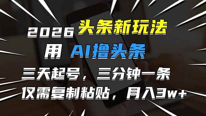 （17044期）2026最新头条玩法，用AI撸头条，3天必起号，3分钟1条，只需要复制粘贴，简单月入3W+_菜菜笔记