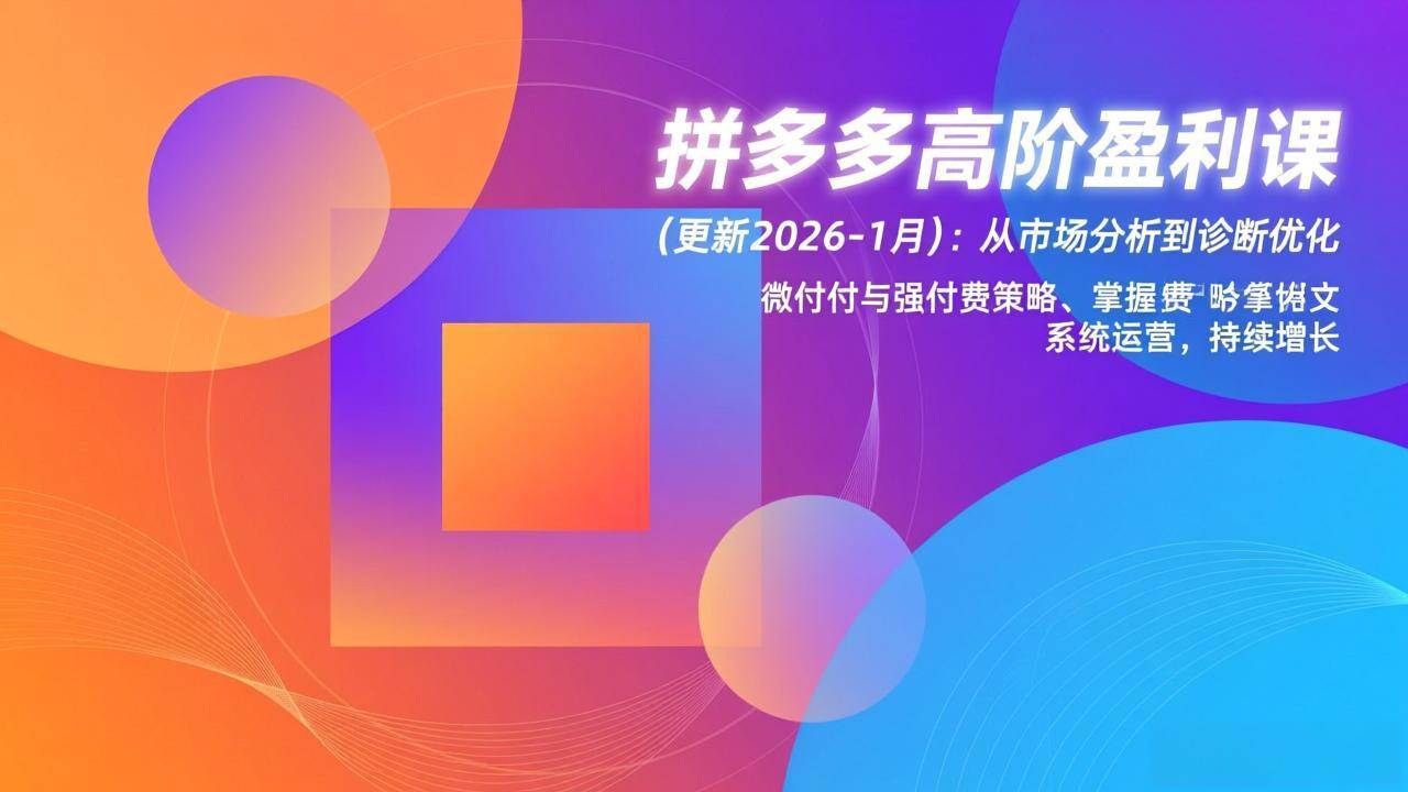 （17072期）拼多多高阶盈利课(更新2026-1月)：从市场分析到诊断优化、微付费与强付费策略，掌握系统运营_菜菜笔记