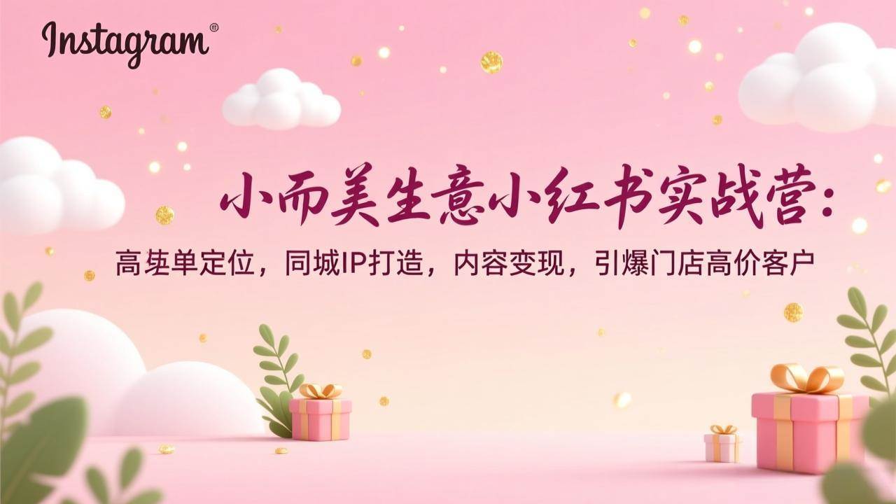 （17113期）小而美生意小红书实战营：高客单定位，同城IP打造，内容变现，引爆门店高价客户_菜菜笔记