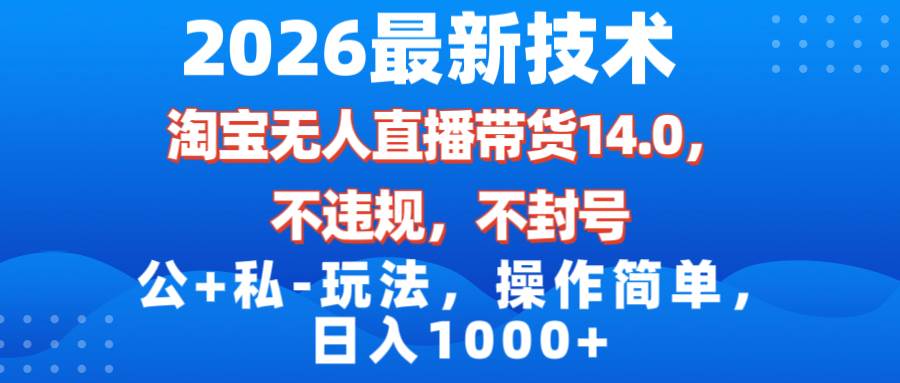 （17110期）2026最新技术，淘宝无人直播带货14.0，不封号，不违规，公+私玩法，操作简单，日入1000+_菜菜笔记