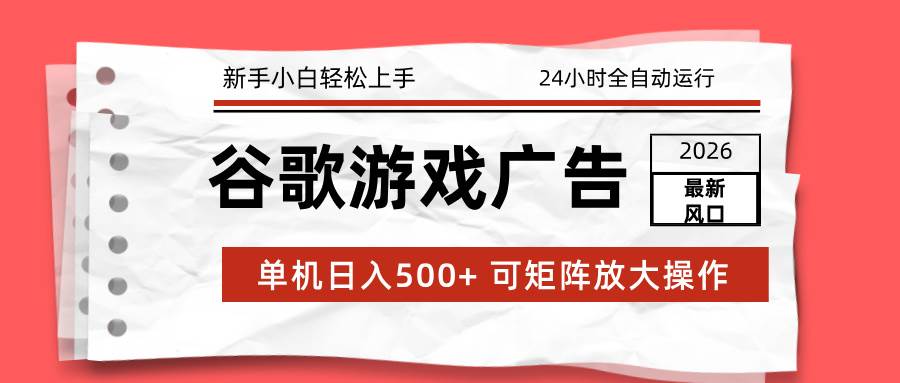 （17122期）2026最新谷歌游戏广告 单机日入500+ 24小时全自动运行，新手小白轻松玩转_菜菜笔记