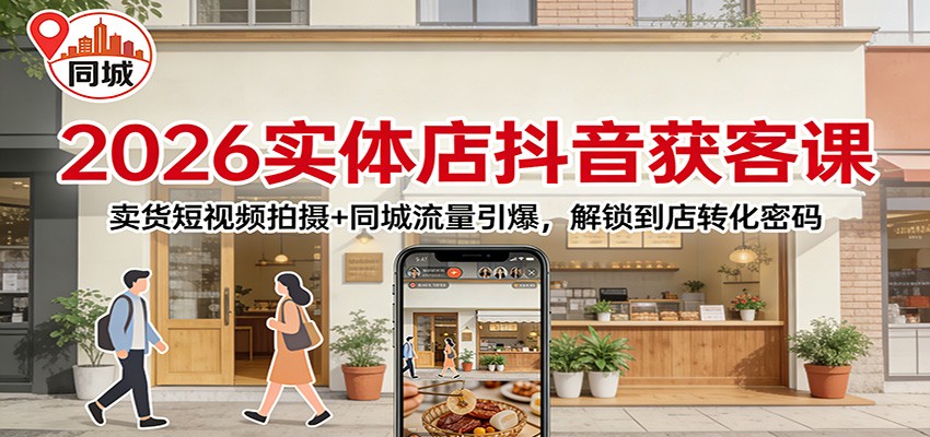 2026实体店抖音获客课：卖货短视频拍摄+同城流量引爆，解锁到店转化密码_菜菜笔记