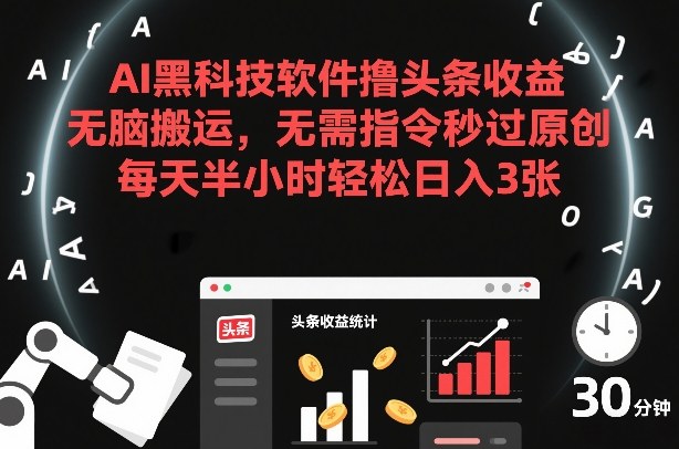 AI黑科技软件撸头条收益，无脑搬运，无需指令秒过原创，每天半小时轻松日入3张【揭秘】_菜菜笔记