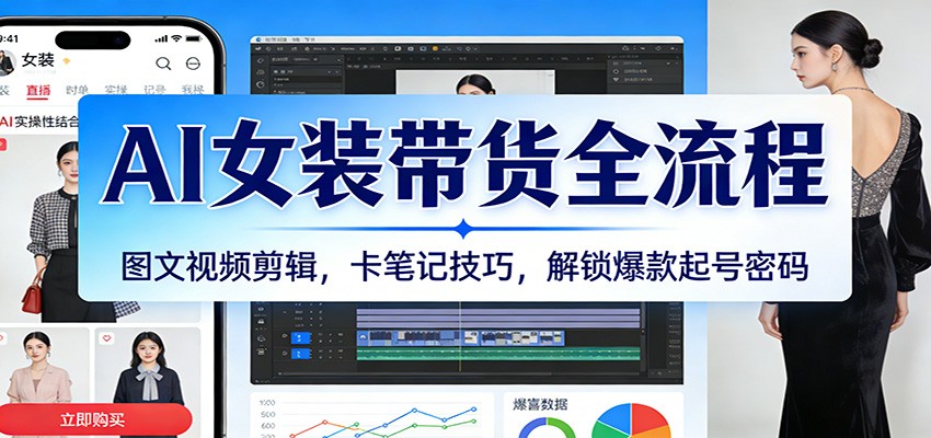 AI女装带货全流程：图文视频剪辑，卡笔记技巧，解锁爆款起号密码_菜菜笔记