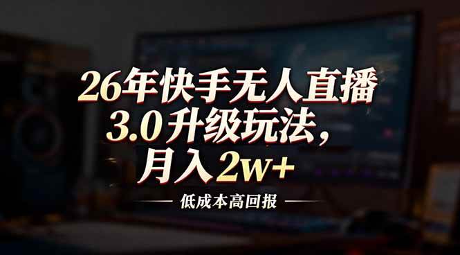 （17159期）26年快手无人直播3.0升级玩法，低成本高回报，月入2w+_菜菜笔记