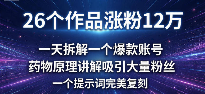 26个作品涨粉12w，一天拆解一个爆款账号，药物原理讲解吸引大量粉丝，一个提示词完美复刻_菜菜笔记