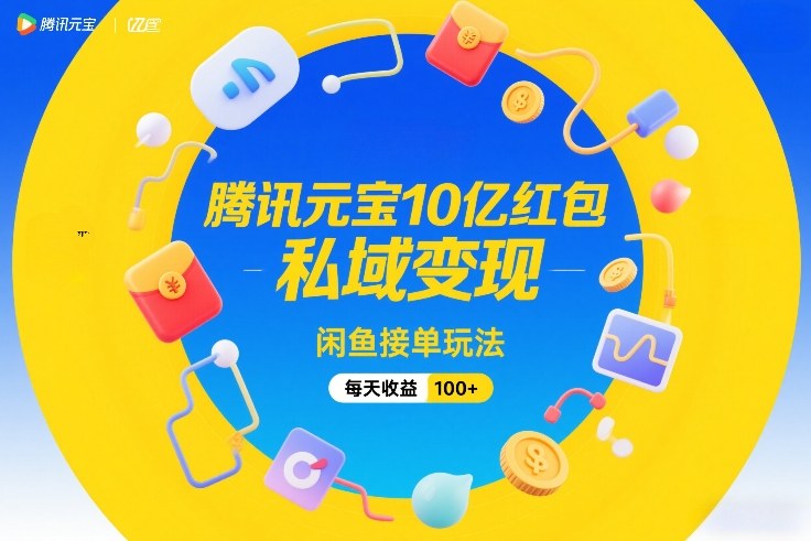 腾讯元宝10亿红包，私域变现，闲鱼接单玩法，每天收益100+_菜菜笔记