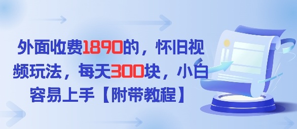 外面收费1980的，怀旧视频玩法，每天3张，小白容易上手【附带教程】_菜菜笔记