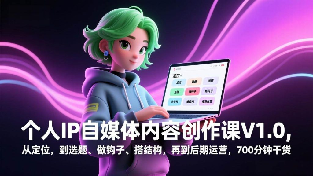 （17331期）个人IP自媒体内容创作课V1.0，从定位，到选题、做钩子、搭结构，再到后期运营，700分钟干货_菜菜笔记