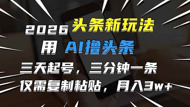 （17351期）2026最新头条玩法，用AI撸头条，3天必起号，3分钟1条，只需要复制粘贴，简单月入3W+_菜菜笔记