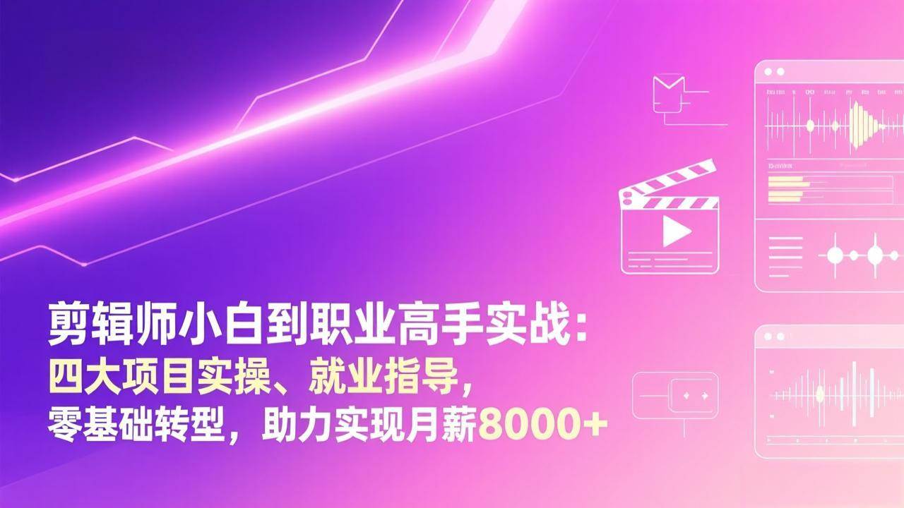 （17360期）剪辑师小白到职业高手实战：四大项目实操、就业指导，零基础转型，助力实现月薪8000+_菜菜笔记