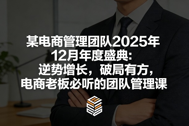 某电商管理团队2025年12月年度盛典：逆势增长，破局有方，电商老板必听的团队管理课_菜菜笔记