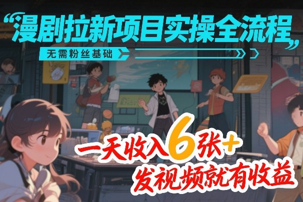 漫剧拉新项目实操全流程，无需粉丝基础，一天收入6张+，发视频就有收益_菜菜笔记