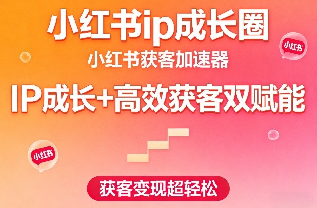 小红书ip成长圈，小红书获客加速器，IP成长+高效获客双赋能，获客变现超轻松_菜菜笔记