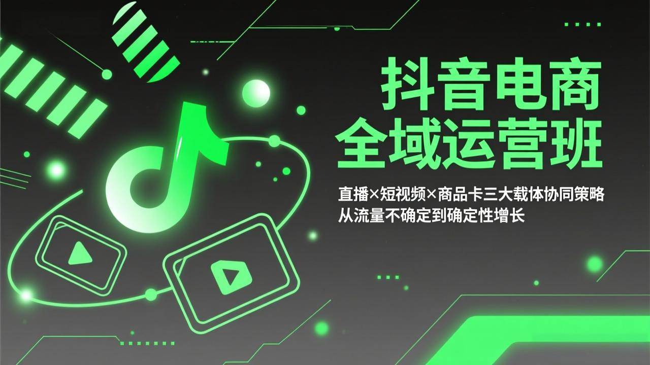 （17550期）抖音电商全域运营班：直播×短视频×商品卡三大载体协同策略，从流量不确定到确定性增长_菜菜笔记