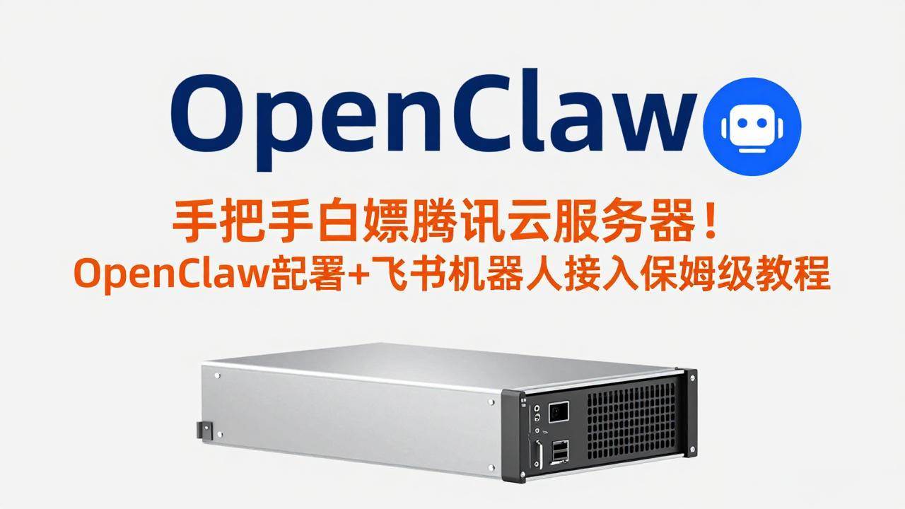 （17556期）手把手白嫖腾讯云服务器！OpenClaw部署+飞书机器人接入保姆级教程_菜菜笔记
