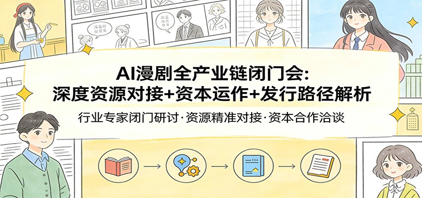 AI漫剧全产业链闭门会：深度资源对接+资本运作+发行路径解析_菜菜笔记