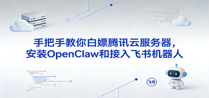 手把手教你白嫖腾讯云服务器，安装OpenClaw和接入飞书机器人_菜菜笔记