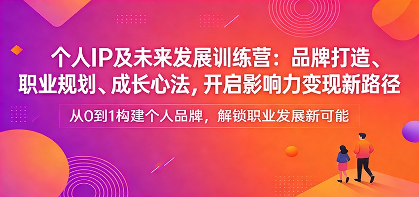 个人IP及未来发展训练营：品牌打造、职业规划、成长心法，开启影响力变现新路径_菜菜笔记