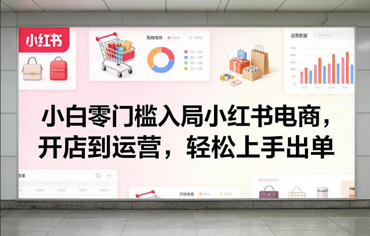 小白零门槛入局小红书电商，开店到运营，轻松上手出单_菜菜笔记