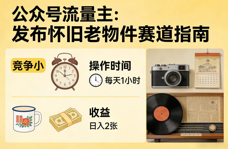 公众号流量主之发布怀旧老物件赛道，竞争小，每天操作1小时，日入2张_菜菜笔记